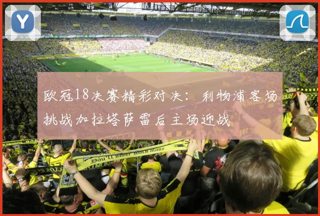 欧冠18决赛精彩对决：利物浦客场挑战加拉塔萨雷后主场迎战
