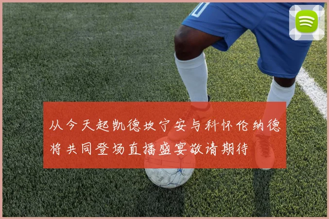 从今天起凯德坎宁安与科怀伦纳德将共同登场直播盛宴敬请期待